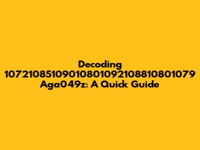 Decoding '10721085109010801092108810801079 Aga049z': A Quick Guide