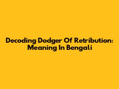 Decoding 'Dodger Of Retribution': Meaning In Bengali