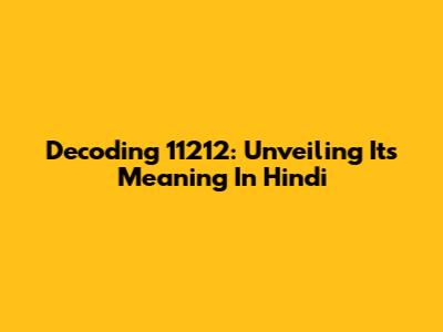 Decoding 11212: Unveiling Its Meaning In Hindi