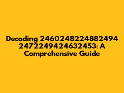 Decoding 2460248224882494 2472249424632453: A Comprehensive Guide