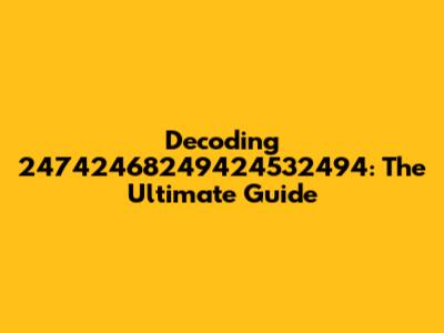 Decoding 24742468249424532494: The Ultimate Guide