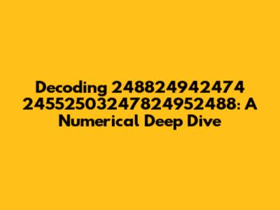Decoding 248824942474 24552503247824952488: A Numerical Deep Dive