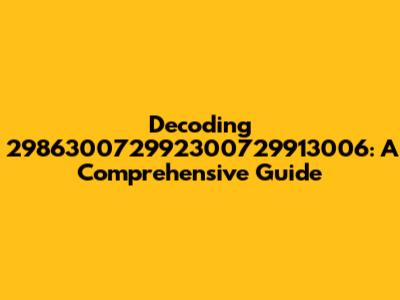 Decoding 298630072992300729913006: A Comprehensive Guide
