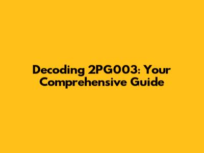 Decoding 2PG003: Your Comprehensive Guide