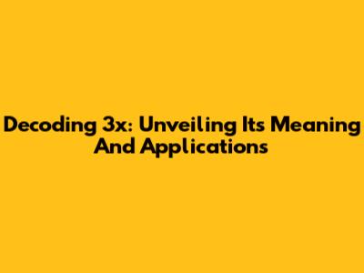 Decoding 3x: Unveiling Its Meaning And Applications