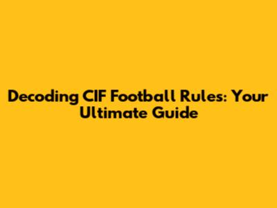Decoding CIF Football Rules: Your Ultimate Guide