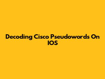 Decoding Cisco Pseudowords On IOS