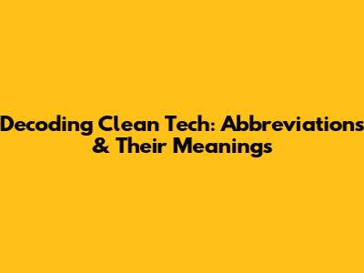 Decoding Clean Tech: Abbreviations & Their Meanings