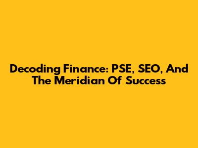 Decoding Finance: PSE, SEO, And The Meridian Of Success