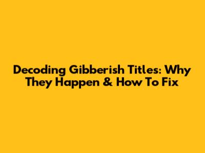 Decoding Gibberish Titles: Why They Happen & How To Fix