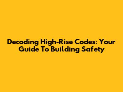 Decoding High-Rise Codes: Your Guide To Building Safety