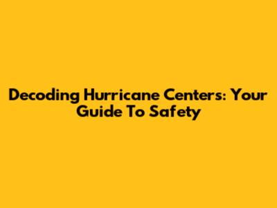Decoding Hurricane Centers: Your Guide To Safety