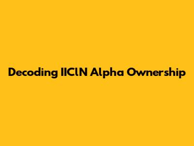 Decoding IIClN Alpha Ownership