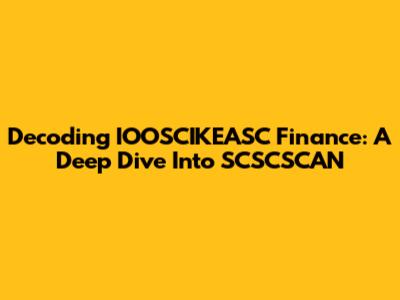 Decoding IOOSCIKEASC Finance: A Deep Dive Into SCSCSCAN