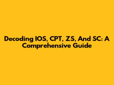Decoding IOS, CPT, ZS, And SC: A Comprehensive Guide