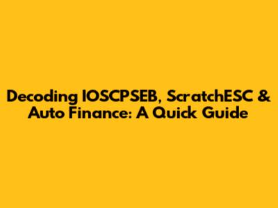 Decoding IOSCPSEB, ScratchESC & Auto Finance: A Quick Guide