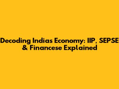 Decoding India's Economy: IIP, SEPSE & Financese Explained