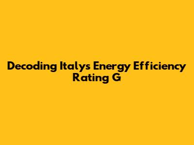 Decoding Italy's Energy Efficiency Rating 'G'