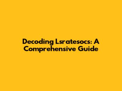 Decoding Lsratesocs: A Comprehensive Guide