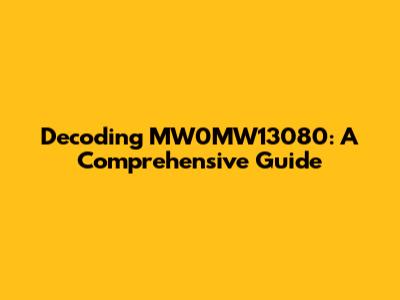 Decoding MW0MW13080: A Comprehensive Guide