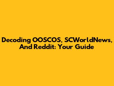 Decoding OOSCOS, SCWorldNews, And Reddit: Your Guide