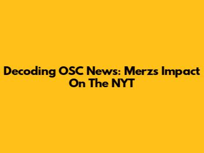 Decoding OSC News: Merz's Impact On The NYT