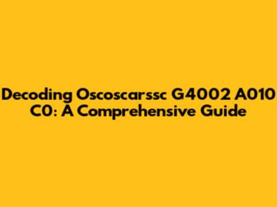 Decoding Oscoscarssc G4002 A010 C0: A Comprehensive Guide