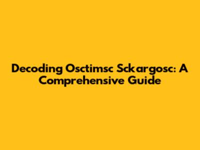 Decoding Osctimsc Sckargosc: A Comprehensive Guide