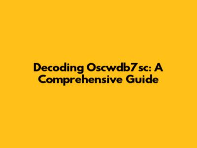 Decoding Oscwdb7sc: A Comprehensive Guide