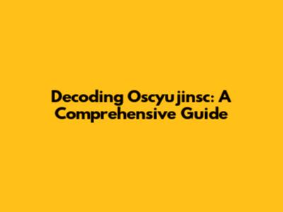 Decoding Oscyujinsc: A Comprehensive Guide