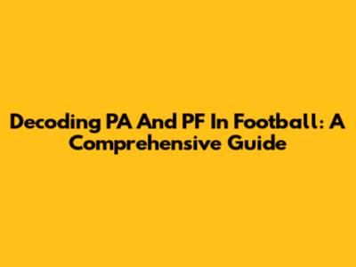 Decoding PA And PF In Football: A Comprehensive Guide