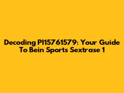 Decoding PI15761579: Your Guide To Bein Sports Sextrase 1