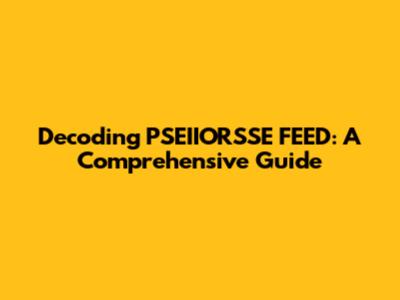 Decoding PSEIIORSSE FEED: A Comprehensive Guide