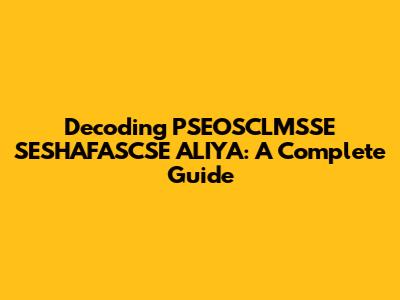 Decoding PSEOSCLMSSE SESHAFASCSE ALIYA: A Complete Guide