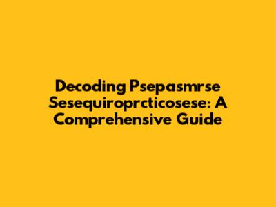Decoding Psepasmrse Sesequiroprcticosese: A Comprehensive Guide