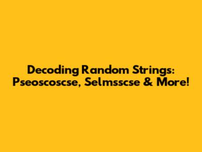 Decoding Random Strings: Pseoscoscse, Selmsscse & More!