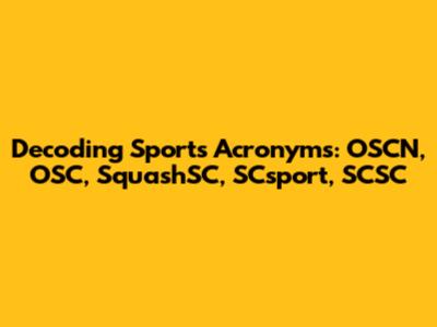 Decoding Sports Acronyms: OSCN, OSC, SquashSC, SCsport, SCSC