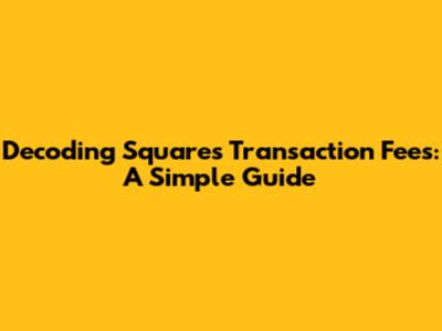 Decoding Square's Transaction Fees: A Simple Guide