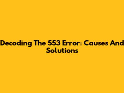 Decoding The 553 Error: Causes And Solutions