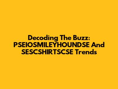 Decoding The Buzz: PSEIOSMILEYHOUNDSE And SESCSHIRTSCSE Trends