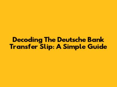 Decoding The Deutsche Bank Transfer Slip: A Simple Guide