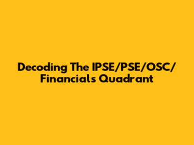 Decoding The IPSE/PSE/OSC/Financials Quadrant