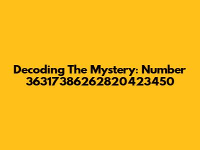 Decoding The Mystery: Number 36317386262820423450