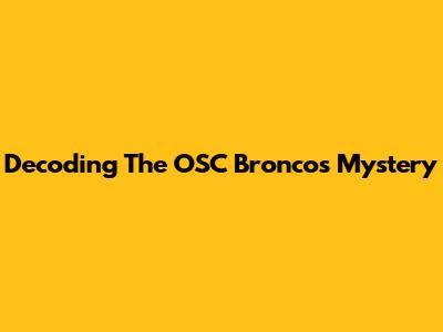 Decoding The OSC Broncos Mystery