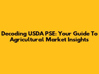 Decoding USDA PSE: Your Guide To Agricultural Market Insights
