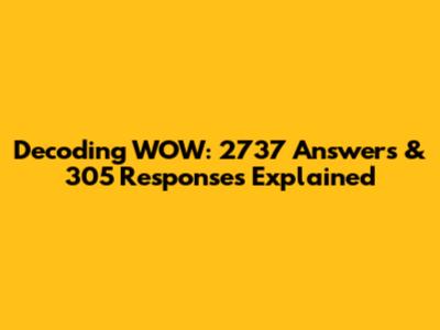 Decoding WOW: 2737 Answers & 305 Responses Explained