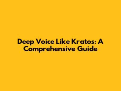 Deep Voice Like Kratos: A Comprehensive Guide