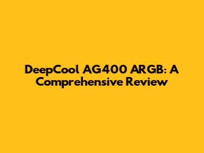 DeepCool AG400 ARGB: A Comprehensive Review