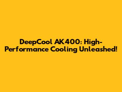 DeepCool AK400: High-Performance Cooling Unleashed!