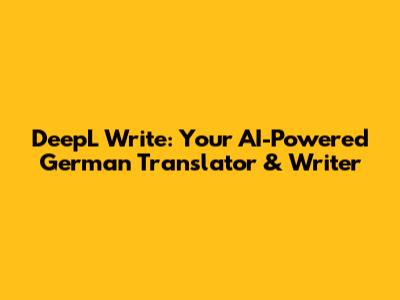 DeepL Write: Your AI-Powered German Translator & Writer
